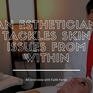 Faith Yanez An Esthetician that Tackles Skin Issues from Within