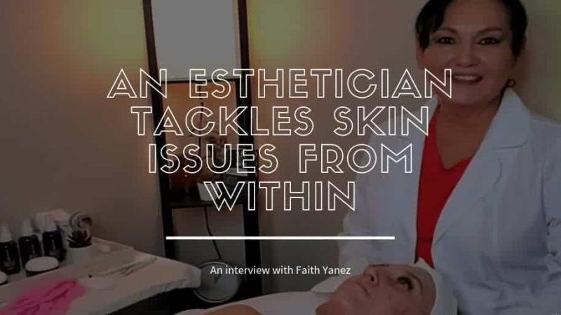Faith Yanez An Esthetician that Tackles Skin Issues from Within